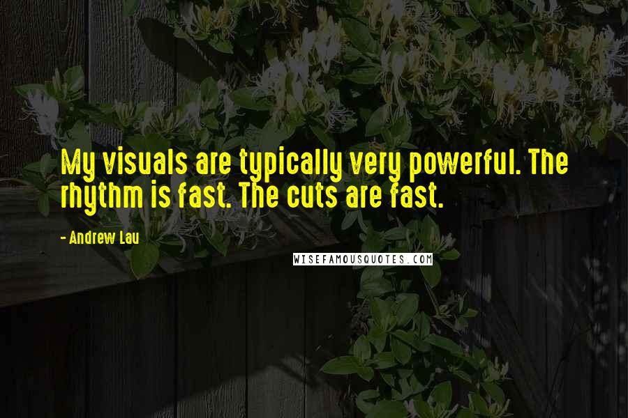 Andrew Lau Quotes: My visuals are typically very powerful. The rhythm is fast. The cuts are fast.