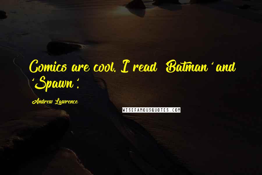 Andrew Lawrence Quotes: Comics are cool. I read 'Batman' and 'Spawn'.