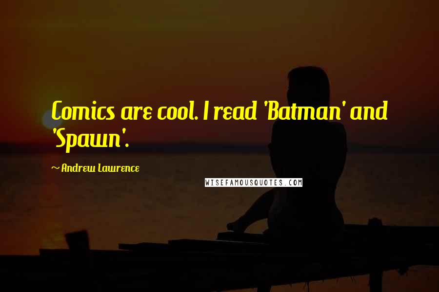 Andrew Lawrence Quotes: Comics are cool. I read 'Batman' and 'Spawn'.