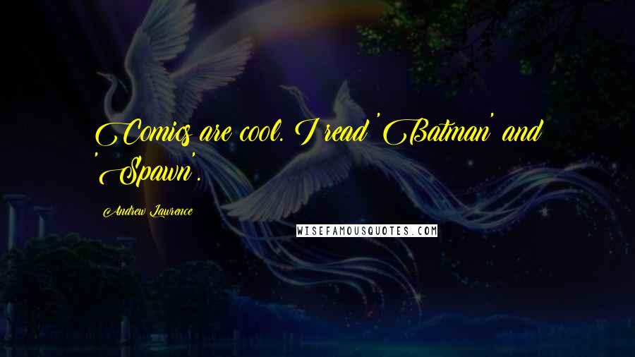 Andrew Lawrence Quotes: Comics are cool. I read 'Batman' and 'Spawn'.