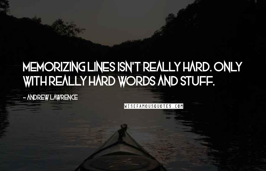 Andrew Lawrence Quotes: Memorizing lines isn't really hard. Only with really hard words and stuff.