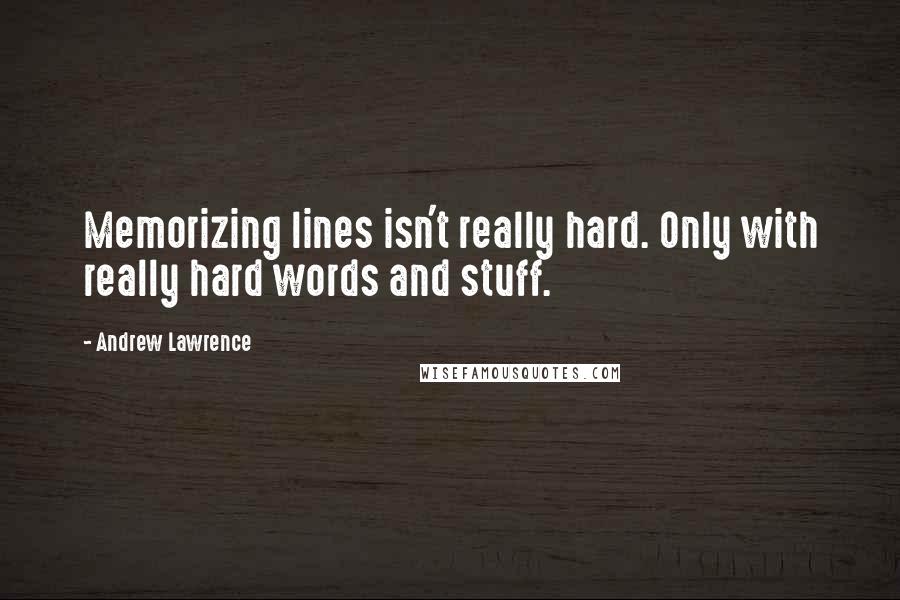 Andrew Lawrence Quotes: Memorizing lines isn't really hard. Only with really hard words and stuff.