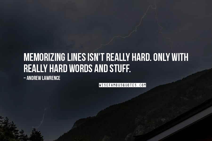 Andrew Lawrence Quotes: Memorizing lines isn't really hard. Only with really hard words and stuff.