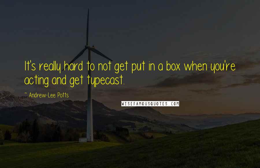 Andrew-Lee Potts Quotes: It's really hard to not get put in a box when you're acting and get typecast.