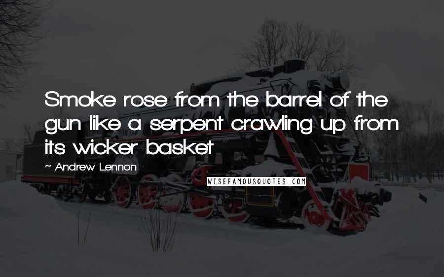 Andrew Lennon Quotes: Smoke rose from the barrel of the gun like a serpent crawling up from its wicker basket