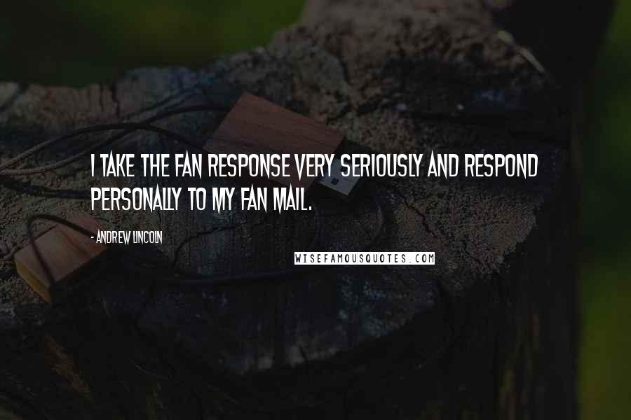 Andrew Lincoln Quotes: I take the fan response very seriously and respond personally to my fan mail.