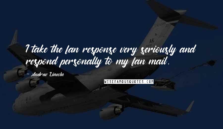 Andrew Lincoln Quotes: I take the fan response very seriously and respond personally to my fan mail.