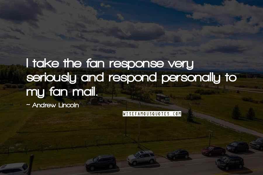 Andrew Lincoln Quotes: I take the fan response very seriously and respond personally to my fan mail.
