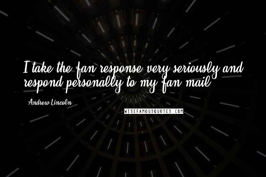 Andrew Lincoln Quotes: I take the fan response very seriously and respond personally to my fan mail.