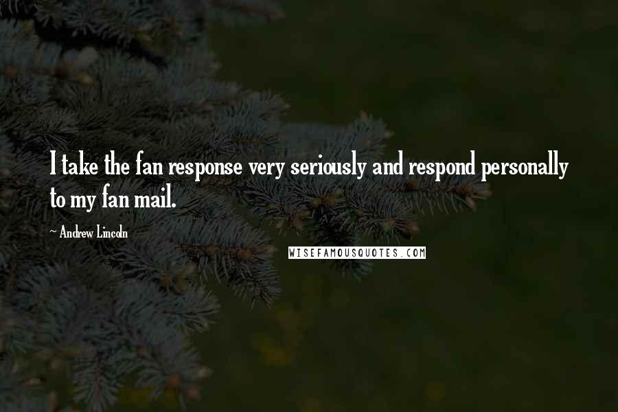 Andrew Lincoln Quotes: I take the fan response very seriously and respond personally to my fan mail.