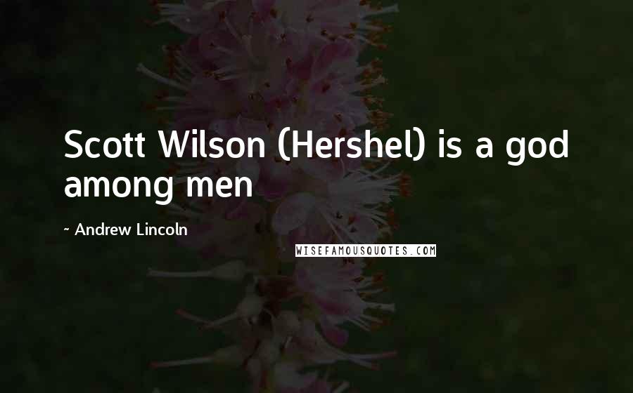 Andrew Lincoln Quotes: Scott Wilson (Hershel) is a god among men