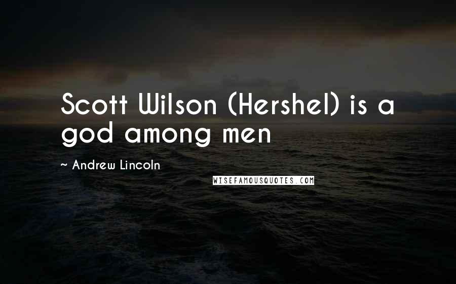 Andrew Lincoln Quotes: Scott Wilson (Hershel) is a god among men