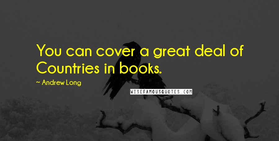 Andrew Long Quotes: You can cover a great deal of Countries in books.