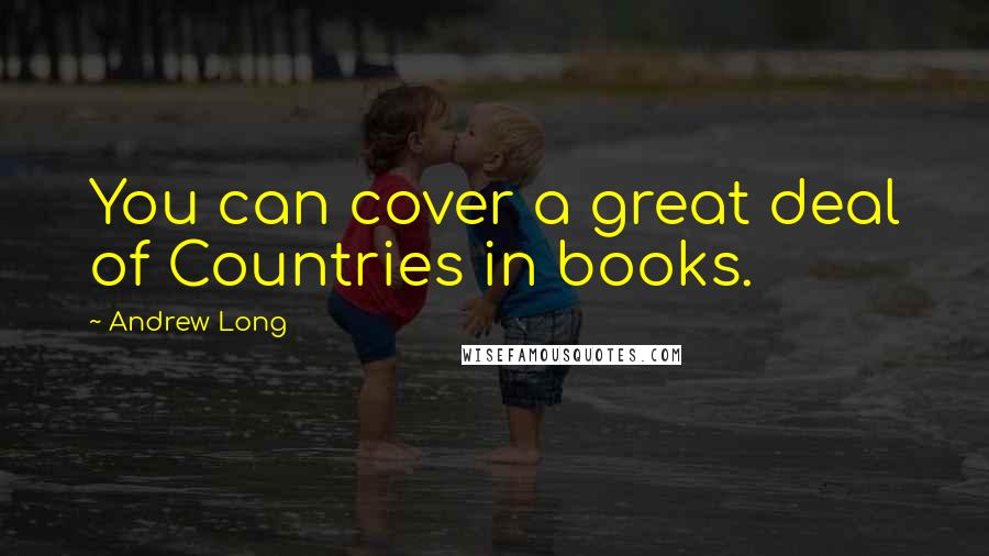 Andrew Long Quotes: You can cover a great deal of Countries in books.