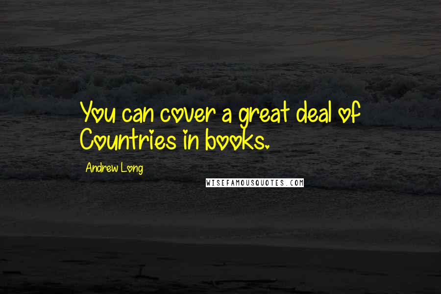 Andrew Long Quotes: You can cover a great deal of Countries in books.