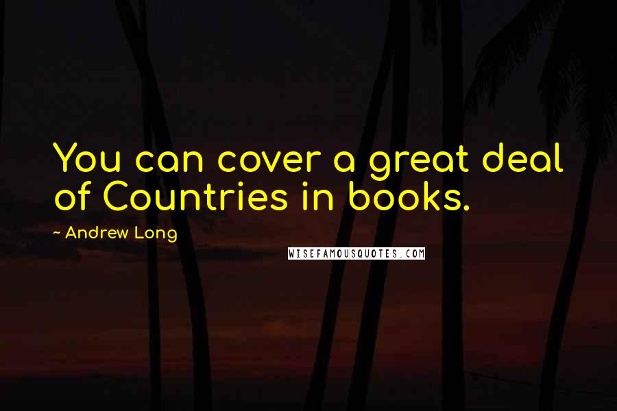 Andrew Long Quotes: You can cover a great deal of Countries in books.