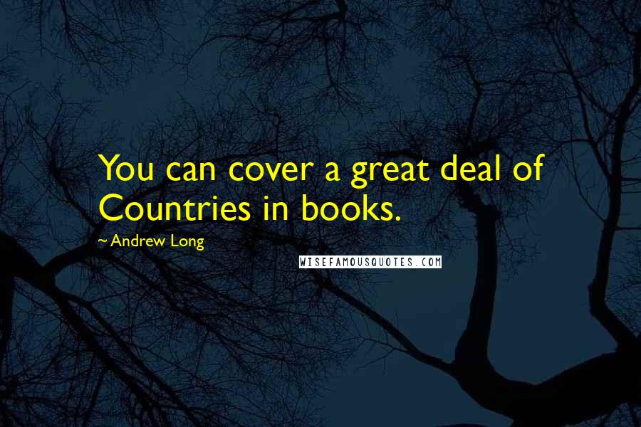 Andrew Long Quotes: You can cover a great deal of Countries in books.