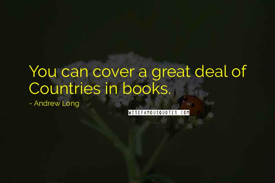 Andrew Long Quotes: You can cover a great deal of Countries in books.