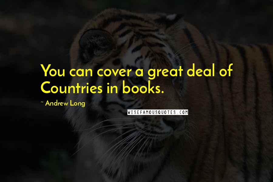 Andrew Long Quotes: You can cover a great deal of Countries in books.