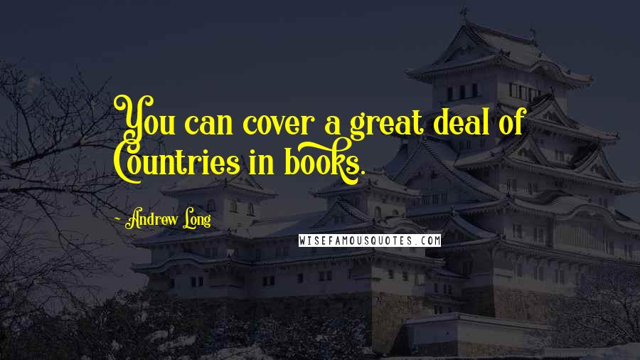 Andrew Long Quotes: You can cover a great deal of Countries in books.