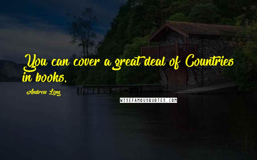 Andrew Long Quotes: You can cover a great deal of Countries in books.