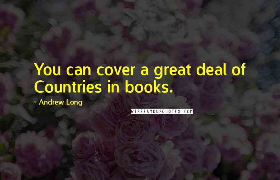 Andrew Long Quotes: You can cover a great deal of Countries in books.