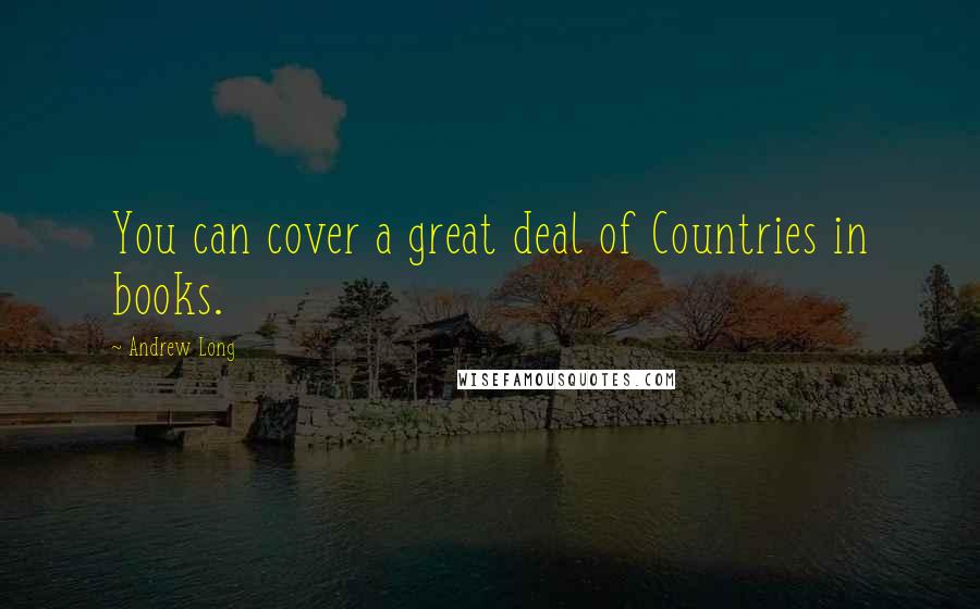 Andrew Long Quotes: You can cover a great deal of Countries in books.