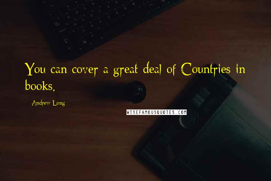 Andrew Long Quotes: You can cover a great deal of Countries in books.