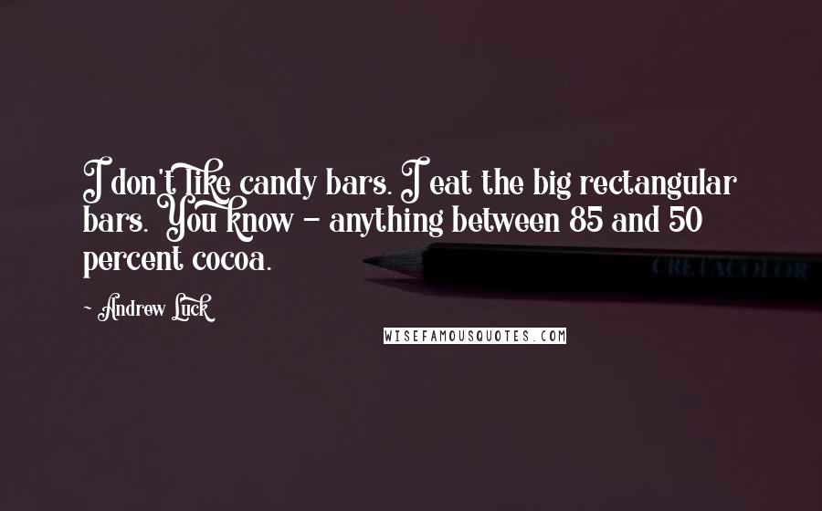 Andrew Luck Quotes: I don't like candy bars. I eat the big rectangular bars. You know - anything between 85 and 50 percent cocoa.