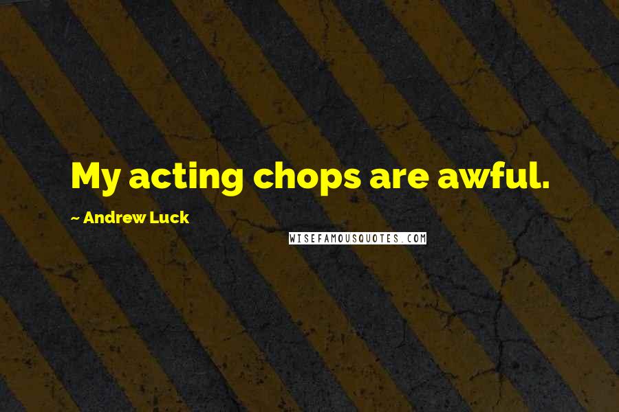 Andrew Luck Quotes: My acting chops are awful.