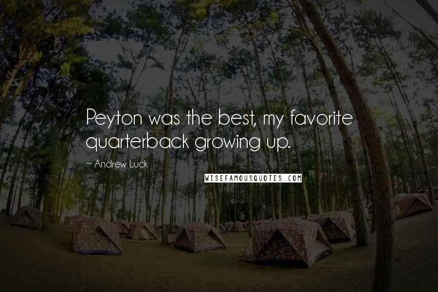Andrew Luck Quotes: Peyton was the best, my favorite quarterback growing up.