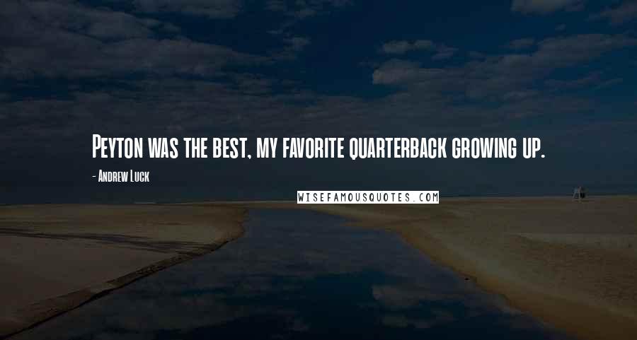 Andrew Luck Quotes: Peyton was the best, my favorite quarterback growing up.