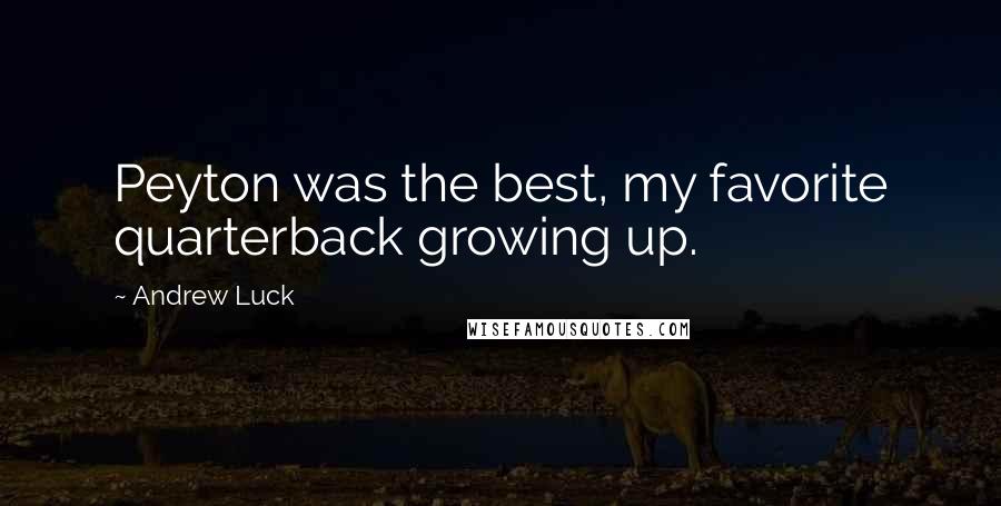 Andrew Luck Quotes: Peyton was the best, my favorite quarterback growing up.