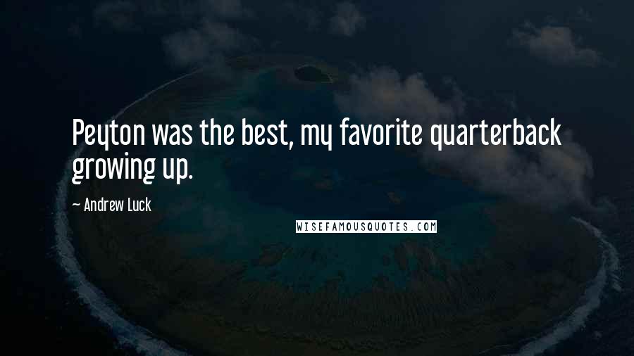 Andrew Luck Quotes: Peyton was the best, my favorite quarterback growing up.