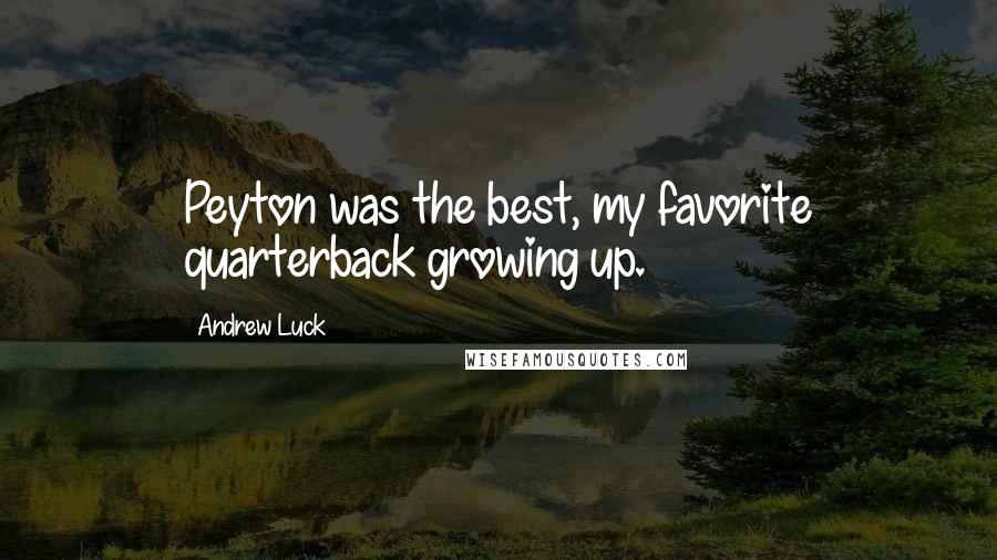 Andrew Luck Quotes: Peyton was the best, my favorite quarterback growing up.
