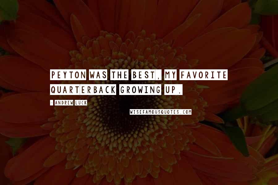 Andrew Luck Quotes: Peyton was the best, my favorite quarterback growing up.