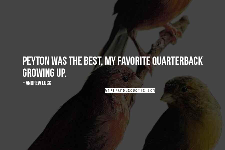 Andrew Luck Quotes: Peyton was the best, my favorite quarterback growing up.