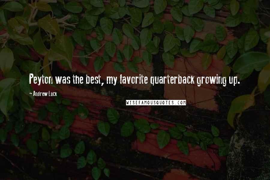 Andrew Luck Quotes: Peyton was the best, my favorite quarterback growing up.