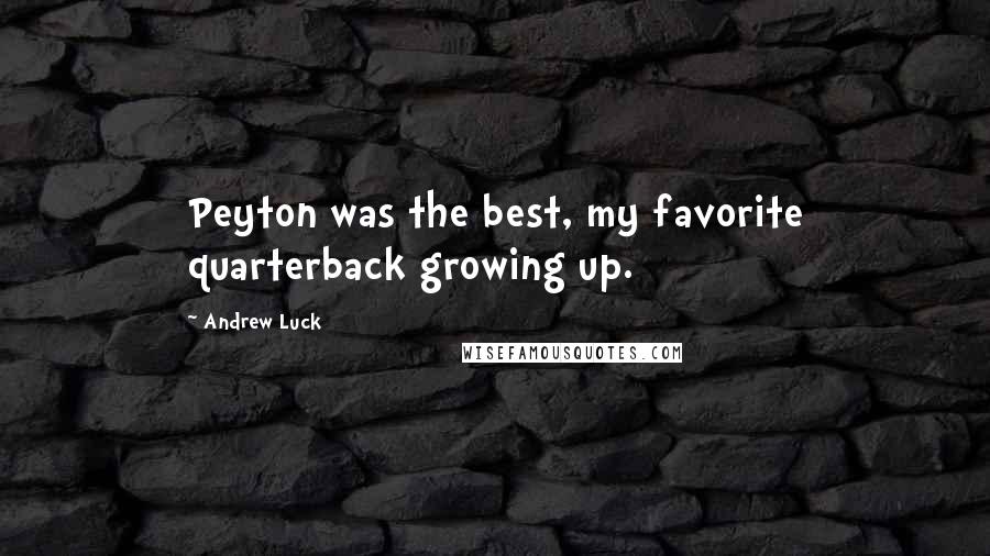 Andrew Luck Quotes: Peyton was the best, my favorite quarterback growing up.