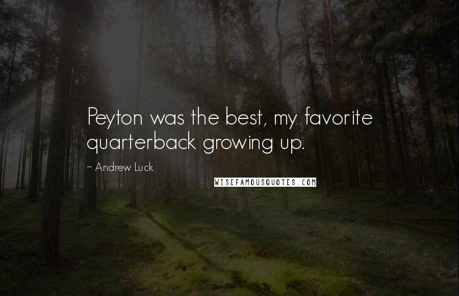 Andrew Luck Quotes: Peyton was the best, my favorite quarterback growing up.