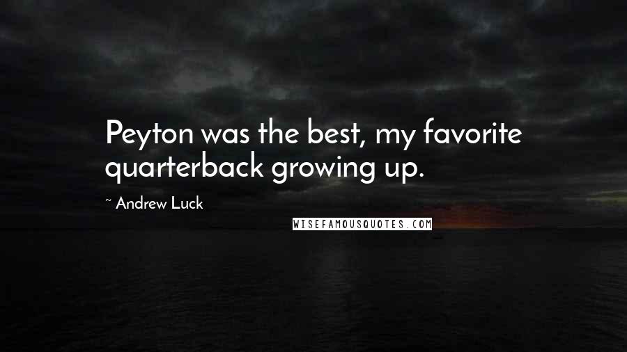 Andrew Luck Quotes: Peyton was the best, my favorite quarterback growing up.