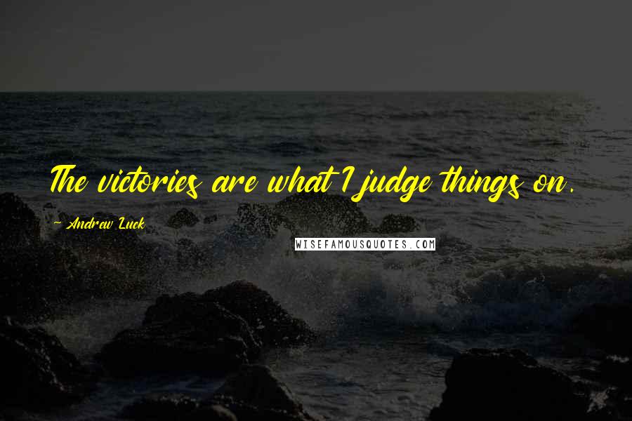Andrew Luck Quotes: The victories are what I judge things on.