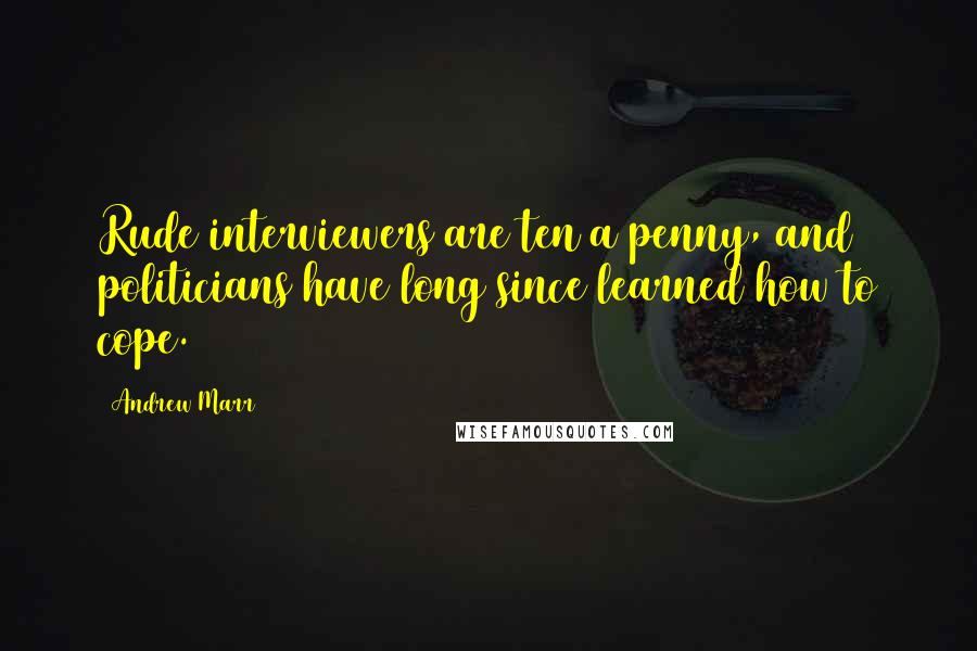 Andrew Marr Quotes: Rude interviewers are ten a penny, and politicians have long since learned how to cope.
