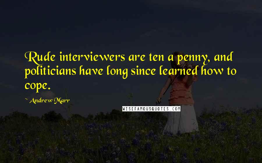 Andrew Marr Quotes: Rude interviewers are ten a penny, and politicians have long since learned how to cope.