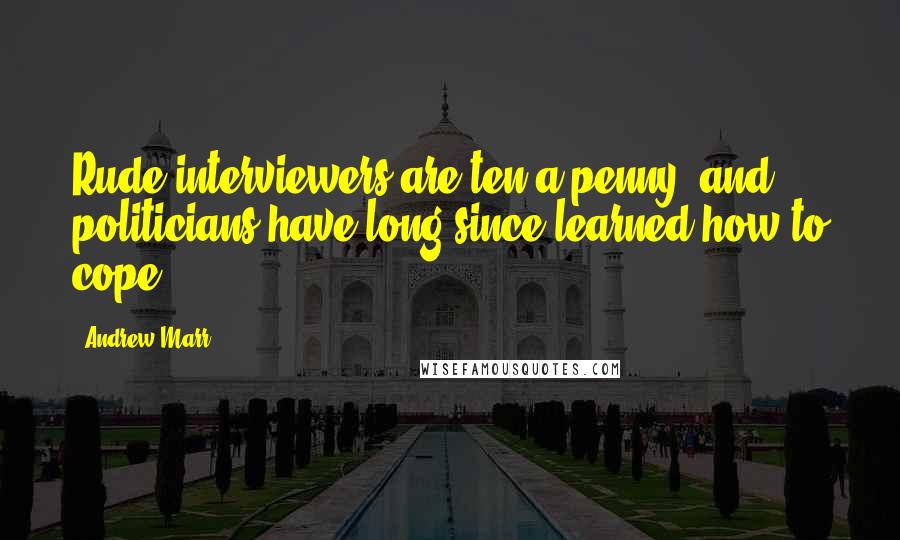 Andrew Marr Quotes: Rude interviewers are ten a penny, and politicians have long since learned how to cope.