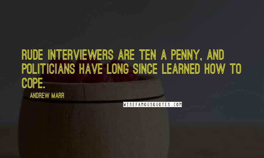 Andrew Marr Quotes: Rude interviewers are ten a penny, and politicians have long since learned how to cope.
