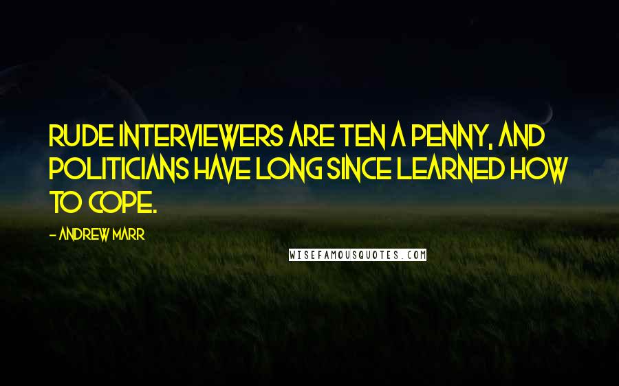 Andrew Marr Quotes: Rude interviewers are ten a penny, and politicians have long since learned how to cope.