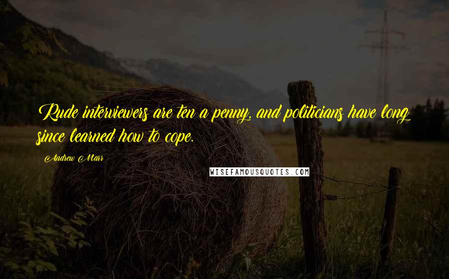 Andrew Marr Quotes: Rude interviewers are ten a penny, and politicians have long since learned how to cope.