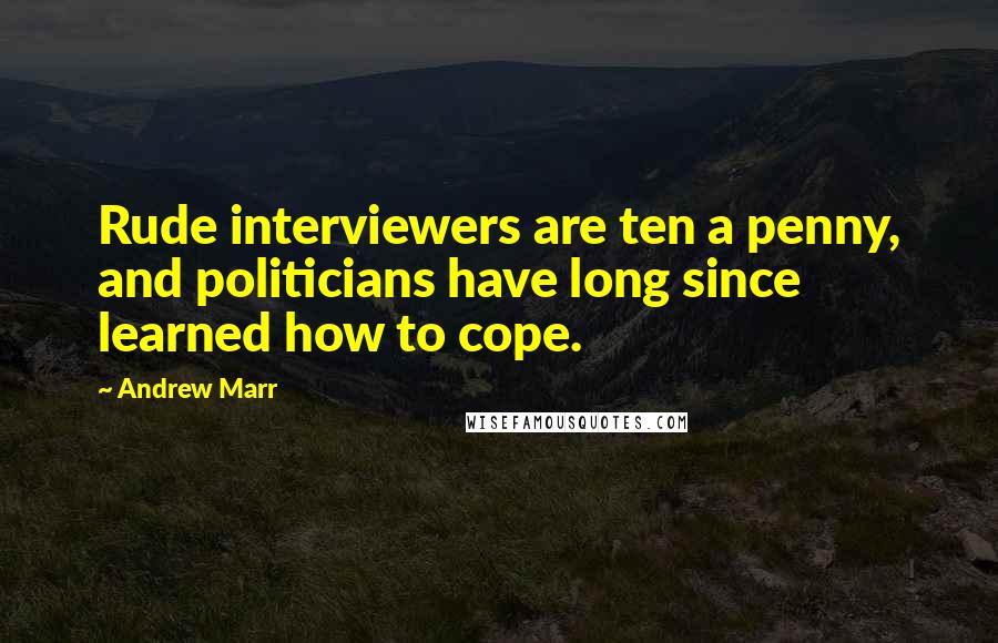 Andrew Marr Quotes: Rude interviewers are ten a penny, and politicians have long since learned how to cope.