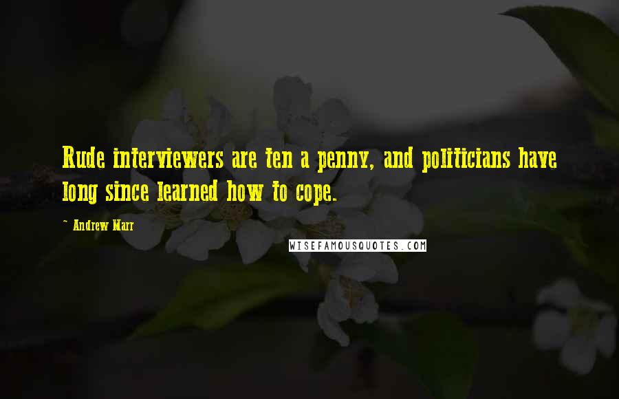 Andrew Marr Quotes: Rude interviewers are ten a penny, and politicians have long since learned how to cope.